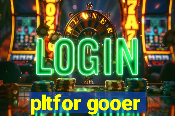 pltfor gooer